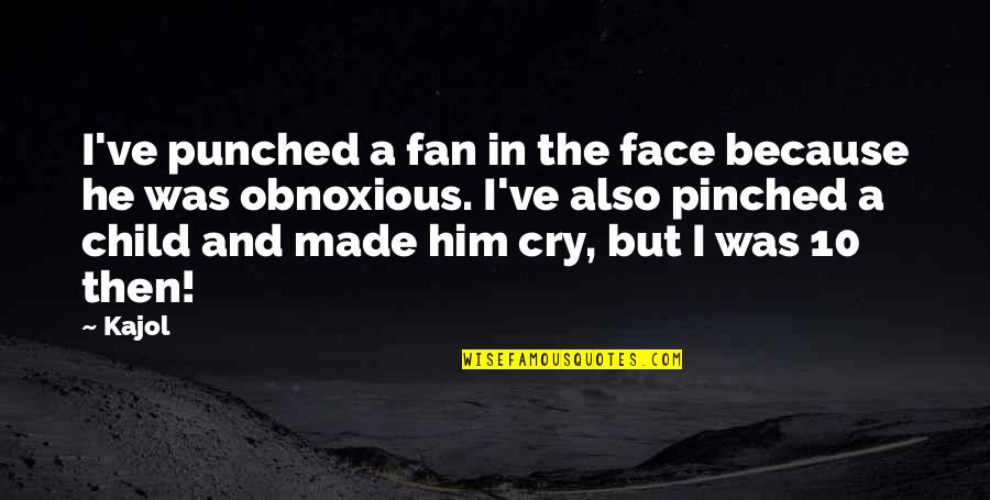 Obnoxious Quotes By Kajol: I've punched a fan in the face because Obnoxious Quotes By Kajol: I've punched a fan in the face because