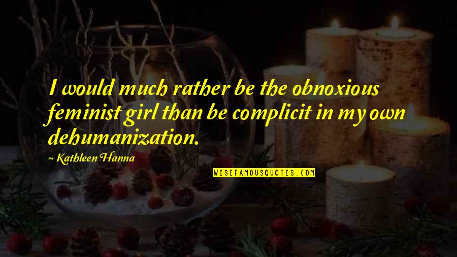Obnoxious Quotes By Kathleen Hanna: I would much rather be the obnoxious feminist Obnoxious Quotes By Kathleen Hanna: I would much rather be the obnoxious feminist