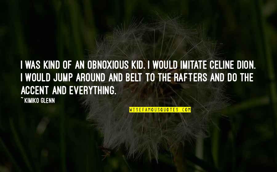 Obnoxious Quotes By Kimiko Glenn: I was kind of an obnoxious kid. I