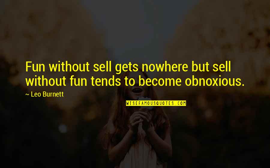 Obnoxious Quotes By Leo Burnett: Fun without sell gets nowhere but sell without
