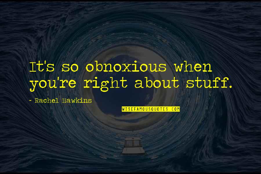 Obnoxious Quotes By Rachel Hawkins: It's so obnoxious when you're right about stuff. Obnoxious Quotes By Rachel Hawkins: It's so obnoxious when you're right about stuff.