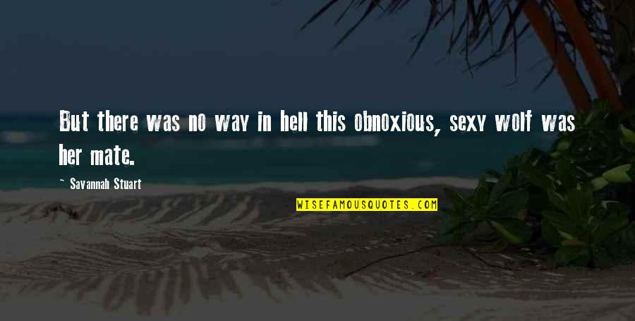 Obnoxious Quotes By Savannah Stuart: But there was no way in hell this Obnoxious Quotes By Savannah Stuart: But there was no way in hell this