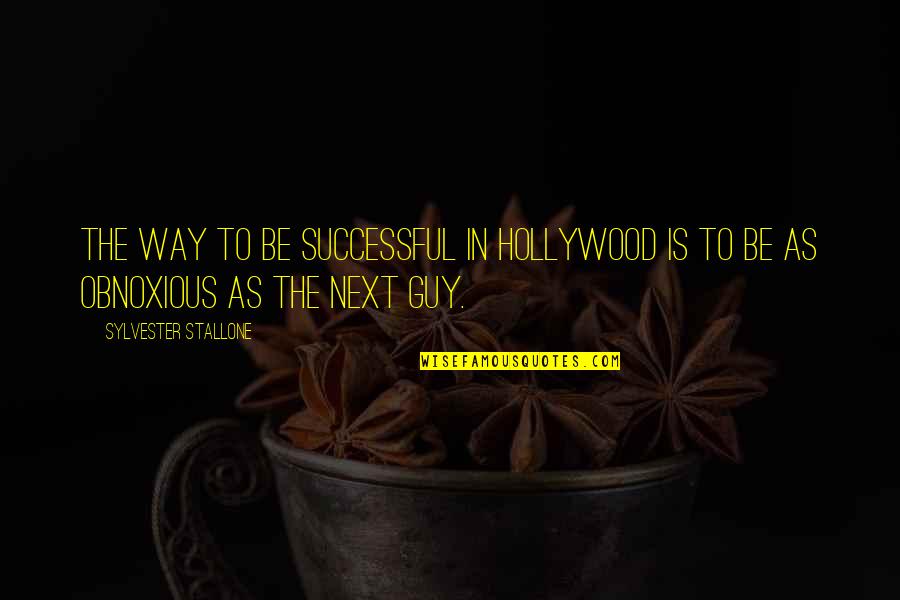 Obnoxious Quotes By Sylvester Stallone: The way to be successful in Hollywood is