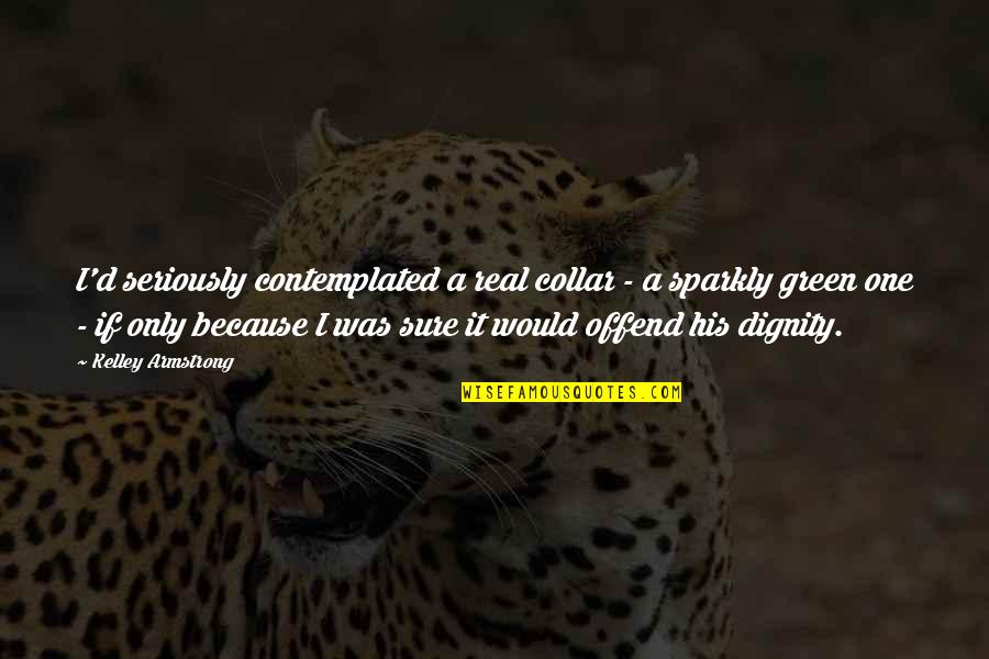 Obnoxiously Eating Quotes By Kelley Armstrong: I'd seriously contemplated a real collar - a Obnoxiously Eating Quotes By Kelley Armstrong: I'd seriously contemplated a real collar - a