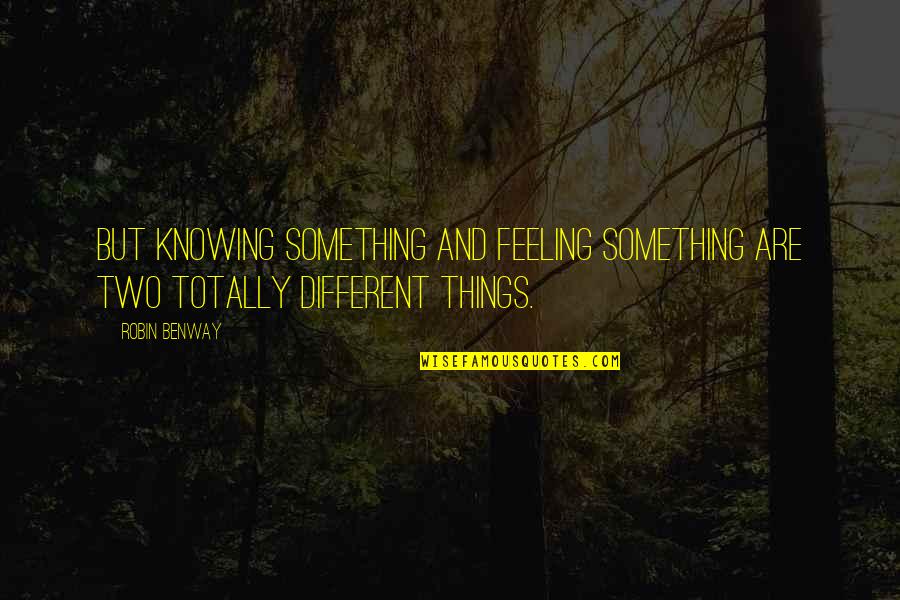 Obocho Quotes By Robin Benway: But knowing something and feeling something are two