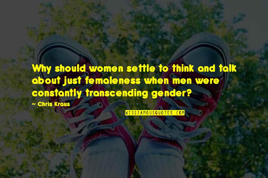 Obodo Oyinbo Quotes By Chris Kraus: Why should women settle to think and talk Obodo Oyinbo Quotes By Chris Kraus: Why should women settle to think and talk
