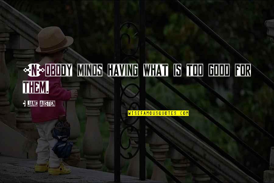 Obody Quotes By Jane Austen: [N]obody minds having what is too good for