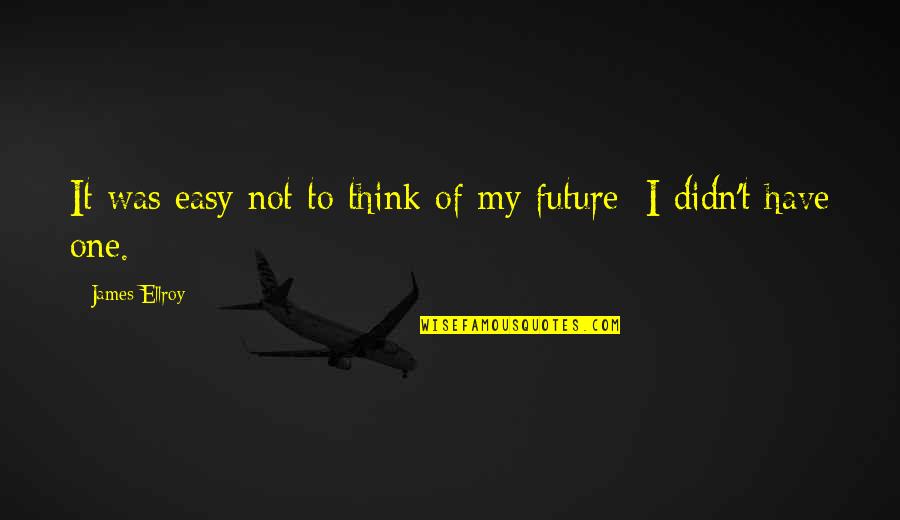 Obodzinskiy Quotes By James Ellroy: It was easy not to think of my Obodzinskiy Quotes By James Ellroy: It was easy not to think of my