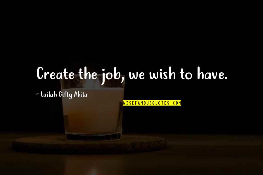 Oboe Reed Quotes By Lailah Gifty Akita: Create the job, we wish to have.