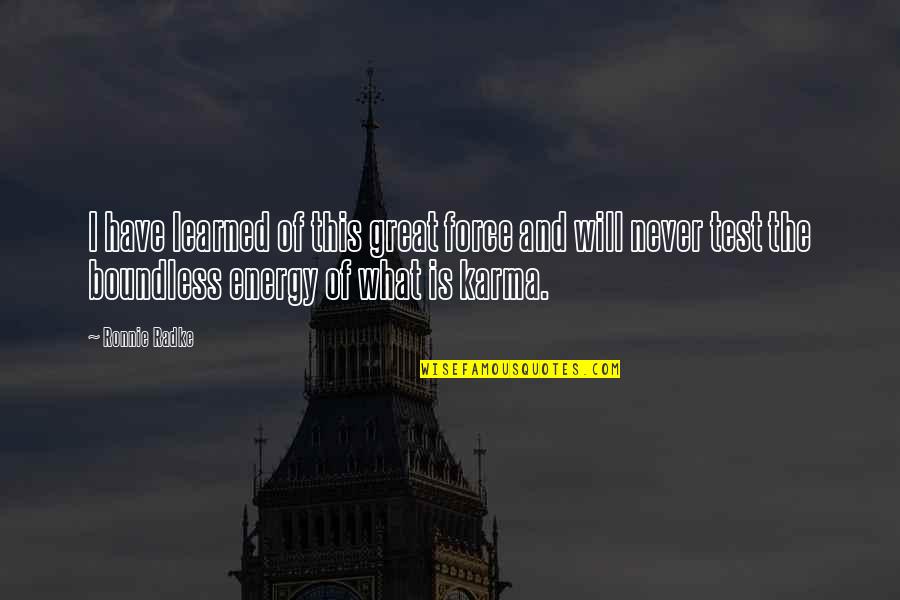 Oboe Reeds Quotes By Ronnie Radke: I have learned of this great force and Oboe Reeds Quotes By Ronnie Radke: I have learned of this great force and