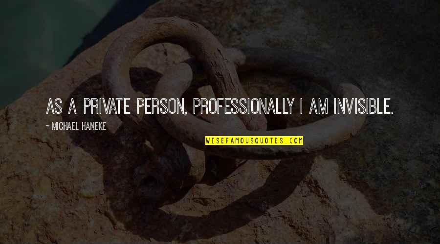 Oboes Instrument Quotes By Michael Haneke: As a private person, professionally I am invisible. Oboes Instrument Quotes By Michael Haneke: As a private person, professionally I am invisible.