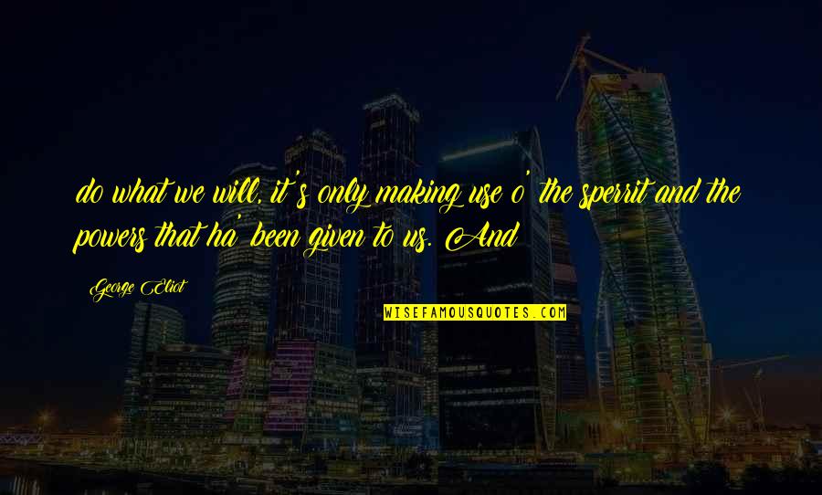 Obojeni Quotes By George Eliot: do what we will, it's only making use