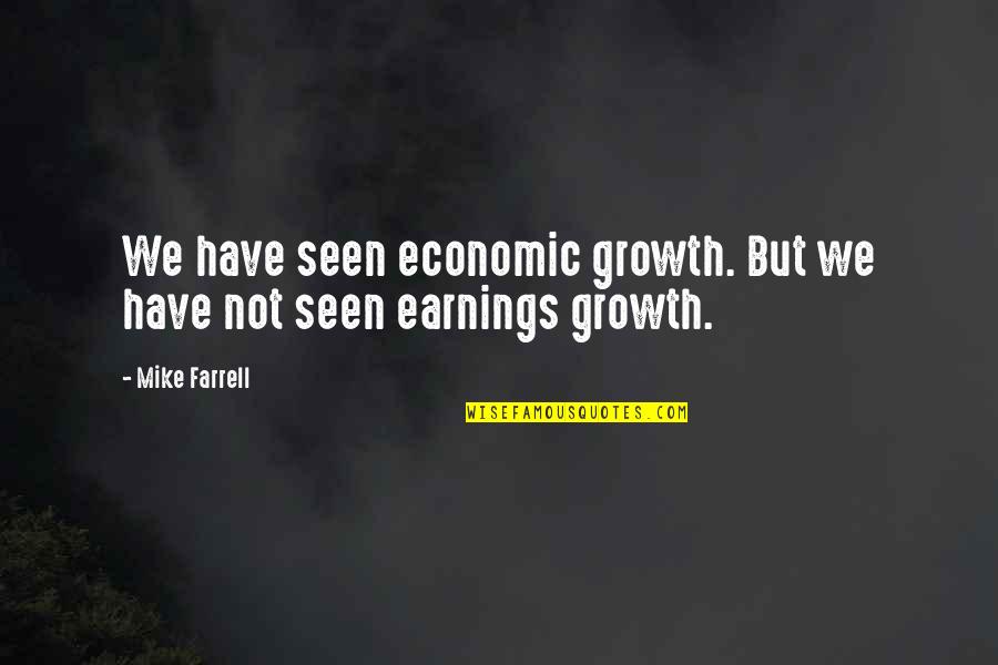 Obojeni Quotes By Mike Farrell: We have seen economic growth. But we have