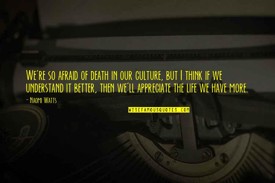 Obojeni Quotes By Naomi Watts: We're so afraid of death in our culture,