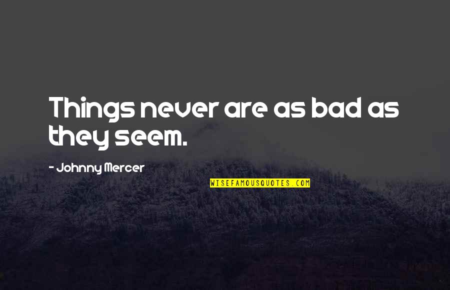 Obondage Quotes By Johnny Mercer: Things never are as bad as they seem.