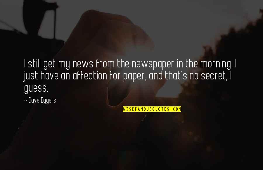 Obone Quotes By Dave Eggers: I still get my news from the newspaper Obone Quotes By Dave Eggers: I still get my news from the newspaper
