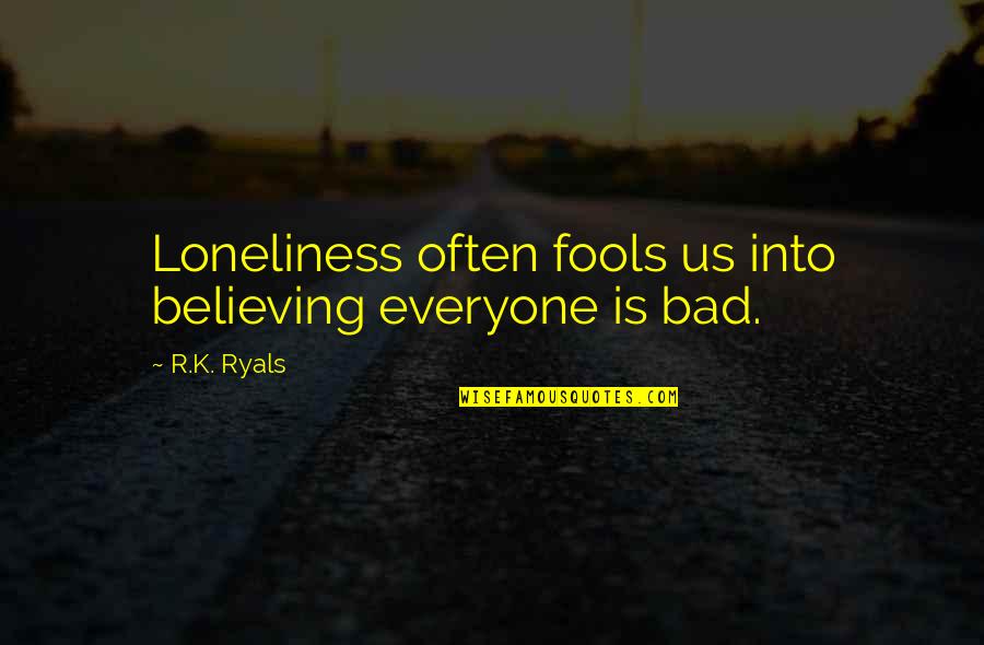 Obong Natural Chandelier Quotes By R.K. Ryals: Loneliness often fools us into believing everyone is
