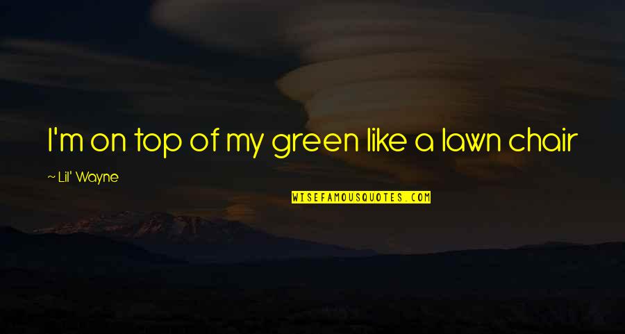 Oborities Quotes By Lil' Wayne: I'm on top of my green like a Oborities Quotes By Lil' Wayne: I'm on top of my green like a