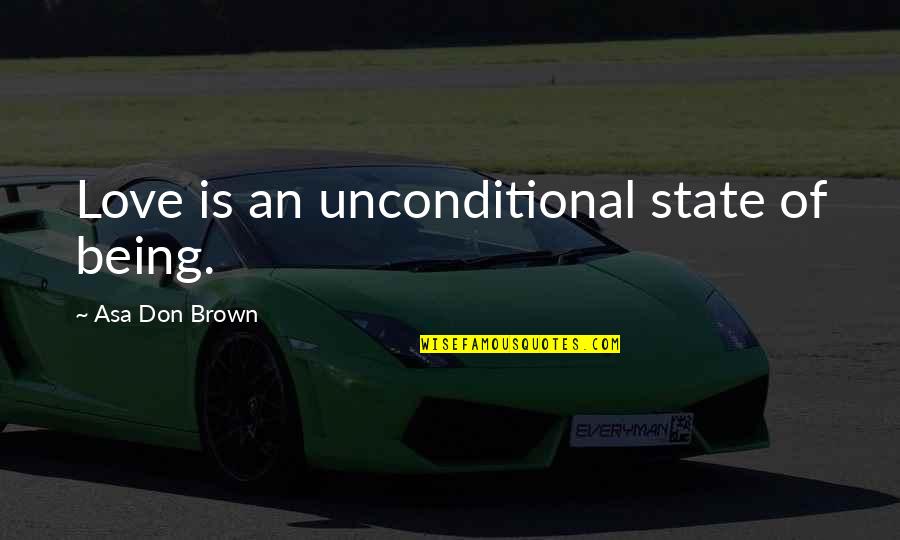 Oboseala Quotes By Asa Don Brown: Love is an unconditional state of being. Oboseala Quotes By Asa Don Brown: Love is an unconditional state of being.