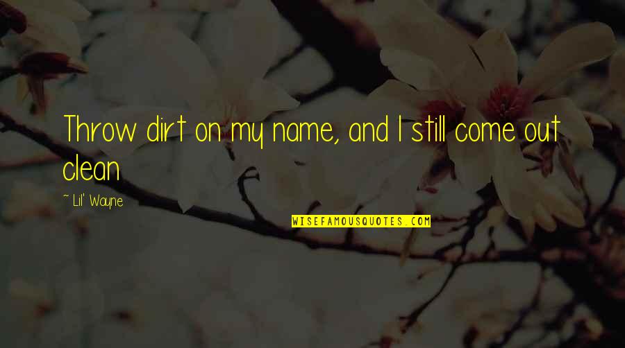 Obote Quotes By Lil' Wayne: Throw dirt on my name, and I still Obote Quotes By Lil' Wayne: Throw dirt on my name, and I still