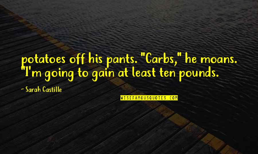 Obote Speeches Quotes By Sarah Castille: potatoes off his pants. "Carbs," he moans. "I'm