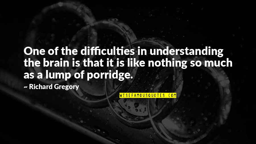 Obote Youtube Quotes By Richard Gregory: One of the difficulties in understanding the brain Obote Youtube Quotes By Richard Gregory: One of the difficulties in understanding the brain