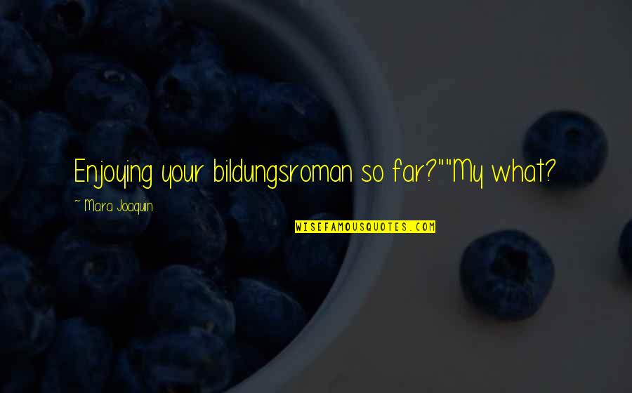 Obr Banie Kovov Quotes By Mara Joaquin: Enjoying your bildungsroman so far?""My what? Obr Banie Kovov Quotes By Mara Joaquin: Enjoying your bildungsroman so far?""My what?