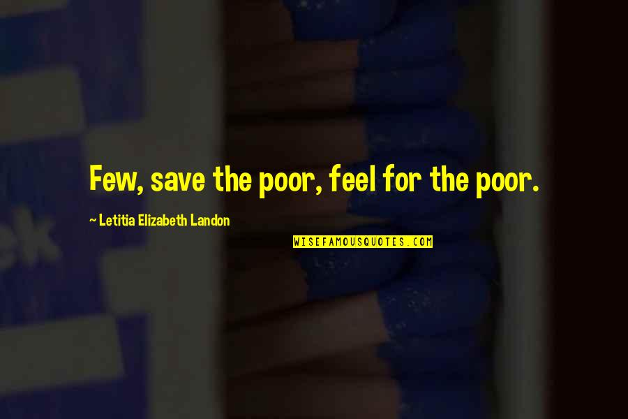 Obrabanie Quotes By Letitia Elizabeth Landon: Few, save the poor, feel for the poor. Obrabanie Quotes By Letitia Elizabeth Landon: Few, save the poor, feel for the poor.