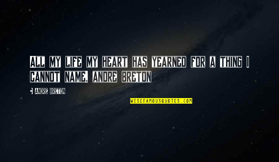 Obradovich Post Quotes By Andre Breton: All my life my heart has yearned for