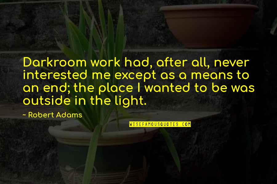 Obradovich Post Quotes By Robert Adams: Darkroom work had, after all, never interested me