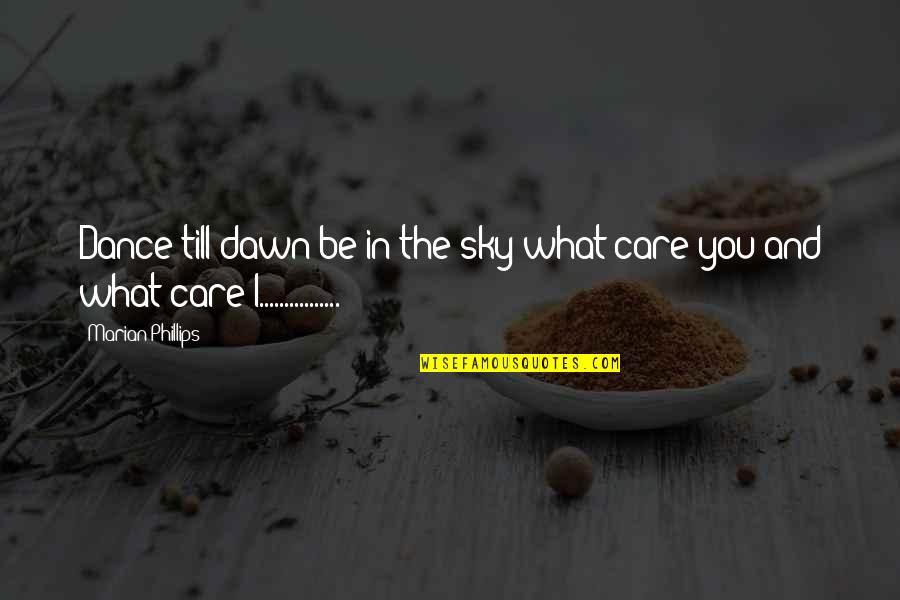 Obrady Velkeho Quotes By Marian Phillips: Dance till dawn be in the sky what