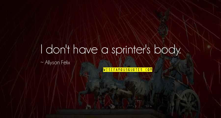 Obraji De Porc Quotes By Allyson Felix: I don't have a sprinter's body.