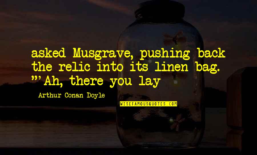 Obraji De Porc Quotes By Arthur Conan Doyle: asked Musgrave, pushing back the relic into its