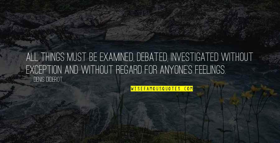 Obraji De Porc Quotes By Denis Diderot: All things must be examined, debated, investigated without Obraji De Porc Quotes By Denis Diderot: All things must be examined, debated, investigated without