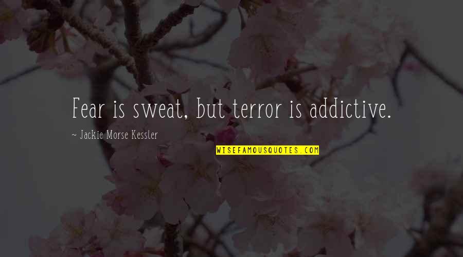 Obraji De Porc Quotes By Jackie Morse Kessler: Fear is sweat, but terror is addictive.