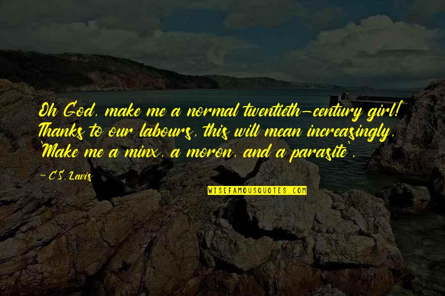 Obraji Palmuiti Quotes By C.S. Lewis: Oh God, make me a normal twentieth-century girl!' Obraji Palmuiti Quotes By C.S. Lewis: Oh God, make me a normal twentieth-century girl!'