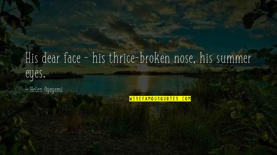 Obraji Palmuiti Quotes By Helen Oyeyemi: His dear face - his thrice-broken nose, his Obraji Palmuiti Quotes By Helen Oyeyemi: His dear face - his thrice-broken nose, his
