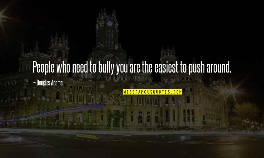Obrambeni Mehanizmi Quotes By Douglas Adams: People who need to bully you are the Obrambeni Mehanizmi Quotes By Douglas Adams: People who need to bully you are the