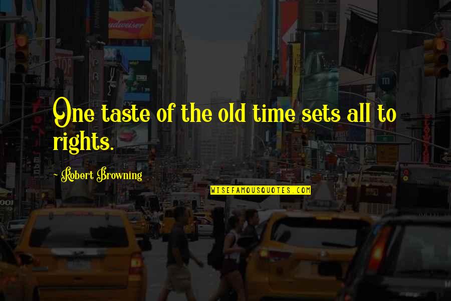 Obrando En Quotes By Robert Browning: One taste of the old time sets all