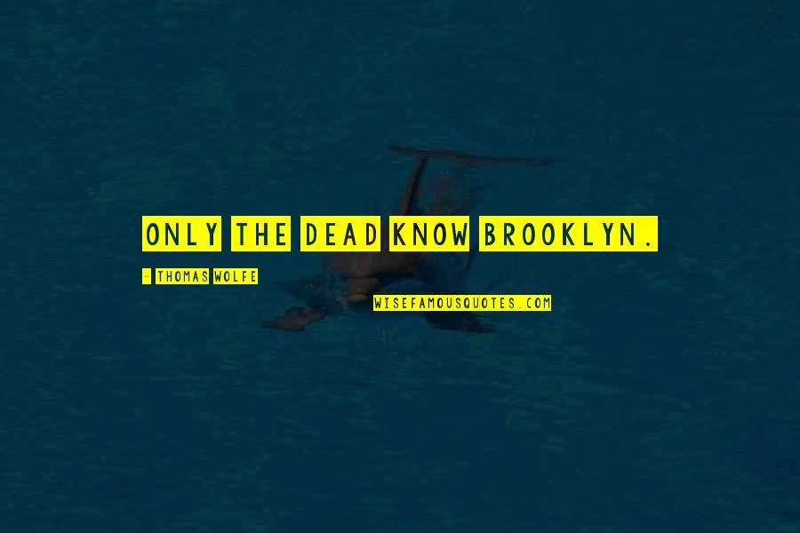 Obranian Quotes By Thomas Wolfe: Only the dead know Brooklyn.