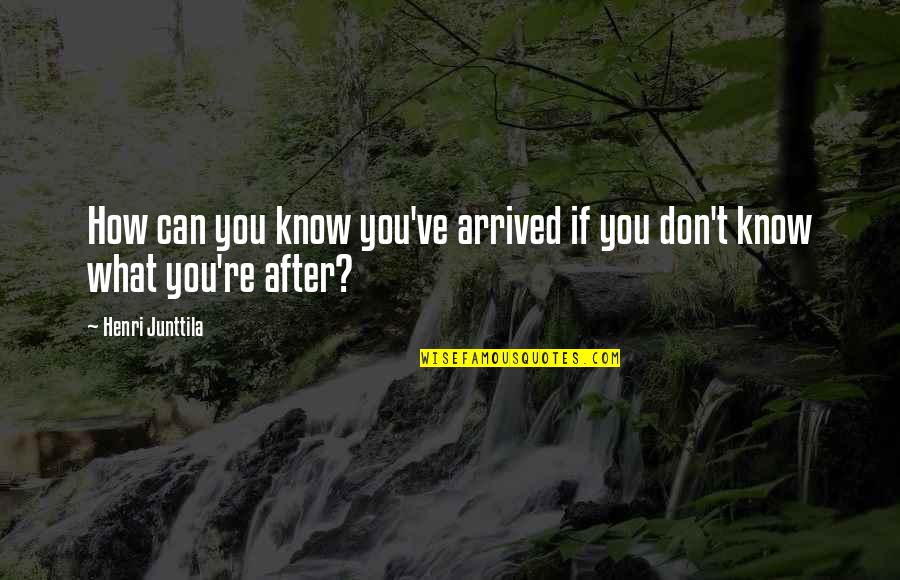 Obrar Definicion Quotes By Henri Junttila: How can you know you've arrived if you