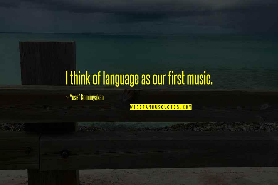 Obratnost Quotes By Yusef Komunyakaa: I think of language as our first music.