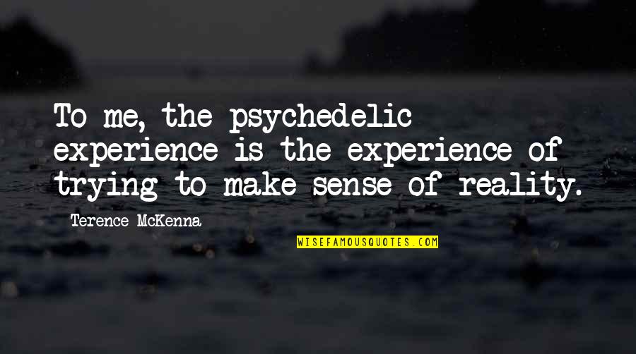 Obratnostn Quotes By Terence McKenna: To me, the psychedelic experience is the experience