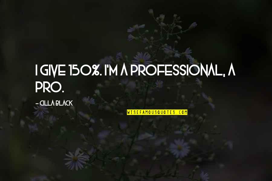Obray Ramsey Quotes By Cilla Black: I give 150%. I'm a professional, a pro. Obray Ramsey Quotes By Cilla Black: I give 150%. I'm a professional, a pro.