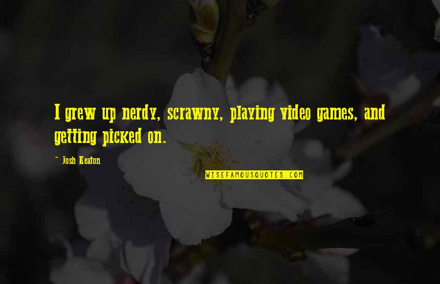 Obray Ramsey Quotes By Josh Keaton: I grew up nerdy, scrawny, playing video games,