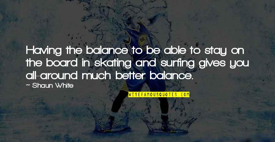 Obrazki Z Quotes By Shaun White: Having the balance to be able to stay