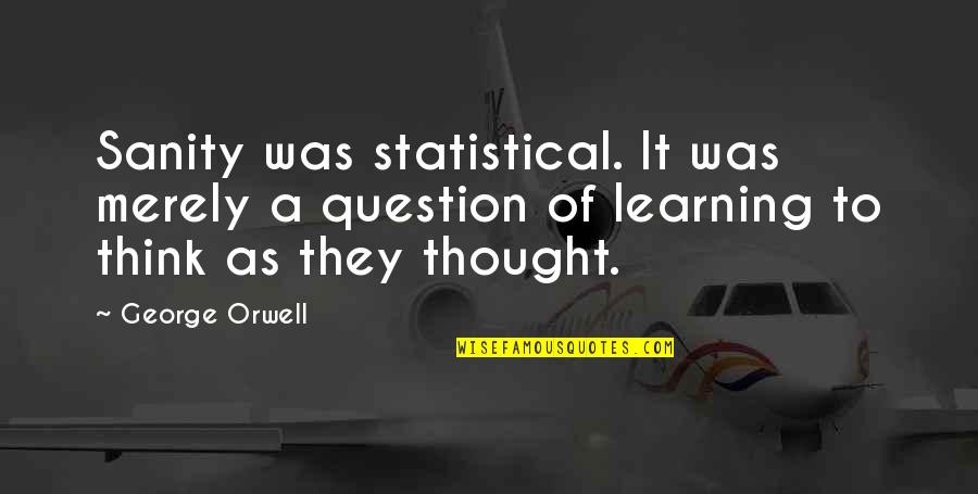 Obraztsova Quotes By George Orwell: Sanity was statistical. It was merely a question