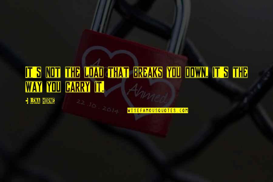 Obrazy V Quotes By Lena Horne: It's not the load that breaks you down,