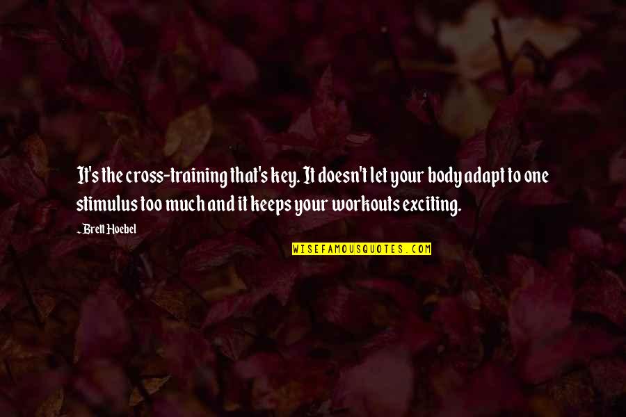Obrc Bottle Quotes By Brett Hoebel: It's the cross-training that's key. It doesn't let Obrc Bottle Quotes By Brett Hoebel: It's the cross-training that's key. It doesn't let