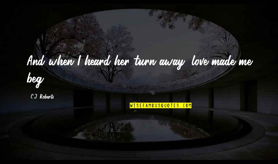 Obrc Portland Quotes By C.J. Roberts: And when I heard her turn away, love Obrc Portland Quotes By C.J. Roberts: And when I heard her turn away, love
